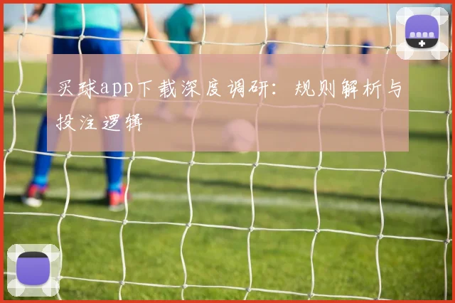 买球app下载深度调研：规则解析与投注逻辑